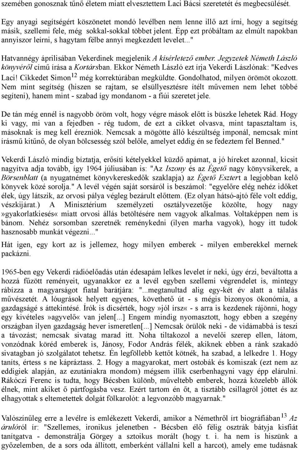 Épp ezt próbáltam az elmúlt napokban annyiszor leírni, s hagytam félbe annyi megkezdett levelet..." Hatvannégy áprilisában Vekerdinek megjelenik A kísérletező ember.