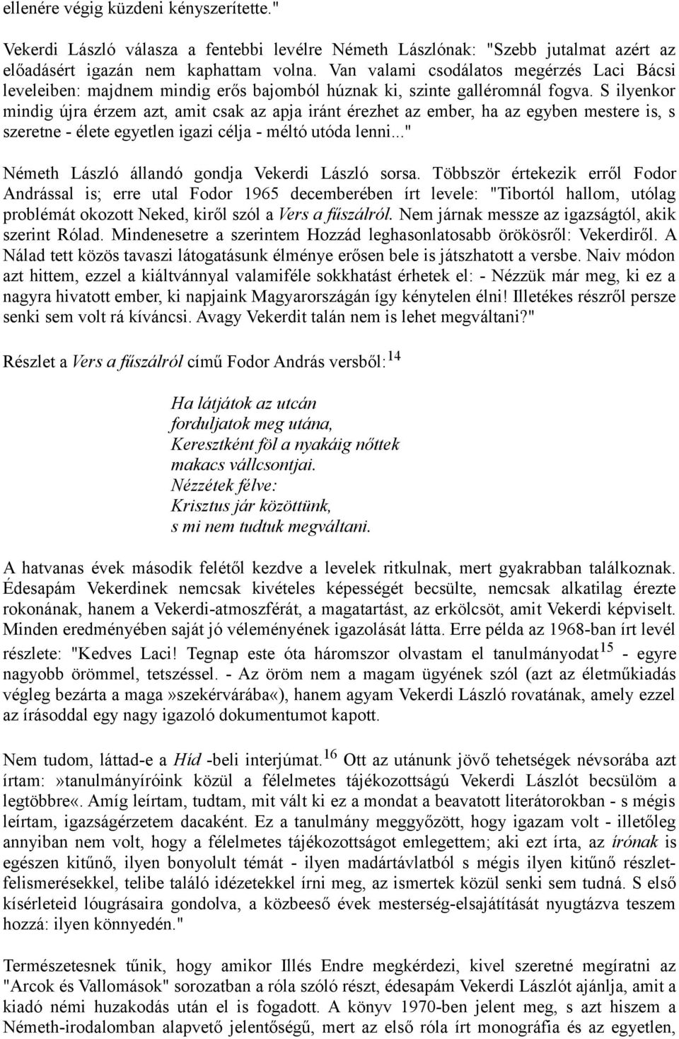 S ilyenkor mindig újra érzem azt, amit csak az apja iránt érezhet az ember, ha az egyben mestere is, s szeretne - élete egyetlen igazi célja - méltó utóda lenni.