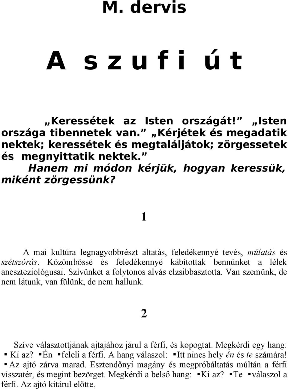 Közömbössé és feledékennyé kábítottak bennünket a lélek aneszteziológusai. Szívünket a folytonos alvás elzsibbasztotta. Van szemünk, de nem látunk, van fülünk, de nem hallunk.