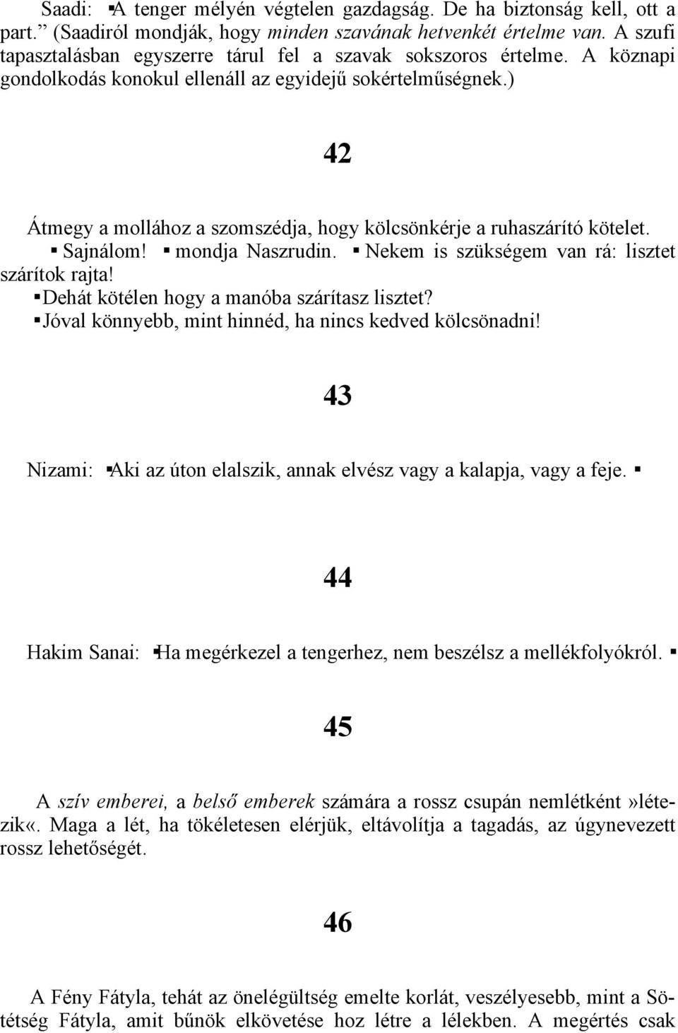 ) 42 Átmegy a mollához a szomszédja, hogy kölcsönkérje a ruhaszárító kötelet. Sajnálom! mondja Naszrudin. Nekem is szükségem van rá: lisztet szárítok rajta!