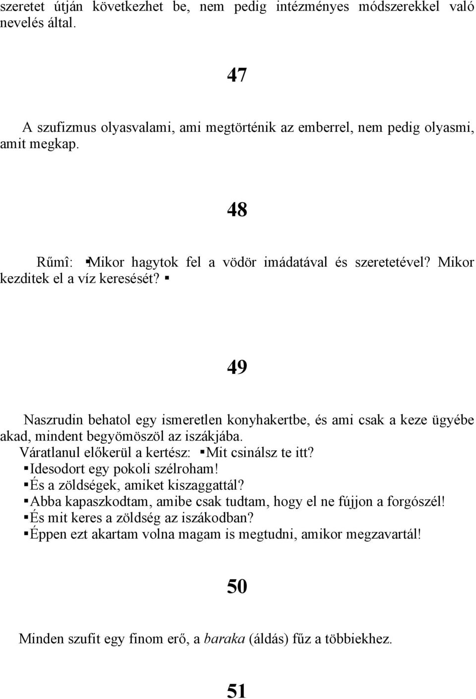 49 Naszrudin behatol egy ismeretlen konyhakertbe, és ami csak a keze ügyébe akad, mindent begyömöszöl az iszákjába. Váratlanul előkerül a kertész: Mit csinálsz te itt?