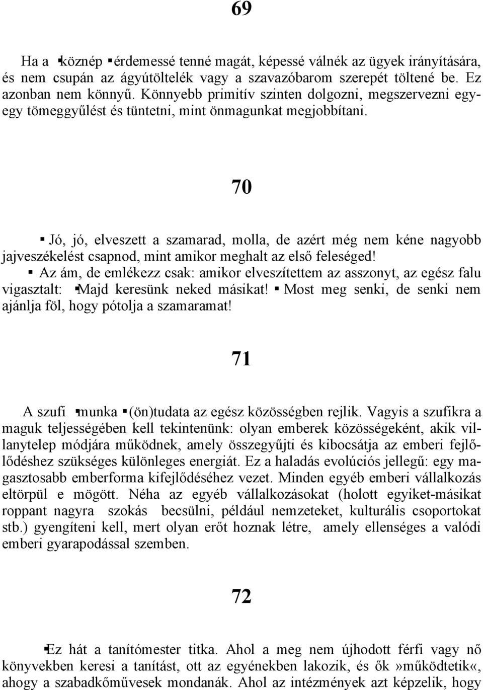 70 Jó, jó, elveszett a szamarad, molla, de azért még nem kéne nagyobb jajveszékelést csapnod, mint amikor meghalt az első feleséged!