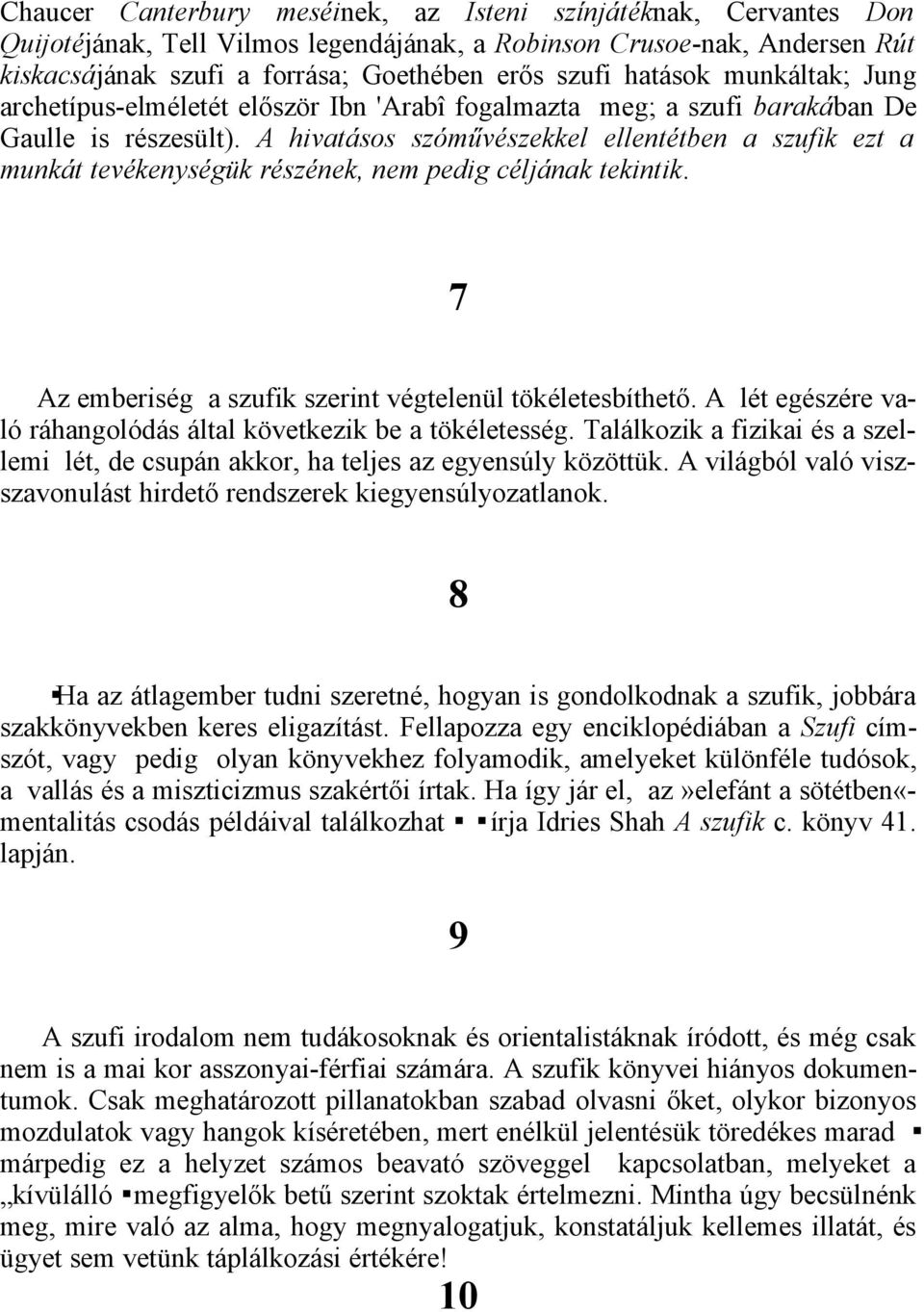 A hivatásos szóművészekkel ellentétben a szufik ezt a munkát tevékenységük részének, nem pedig céljának tekintik. 7 Az emberiség a szufik szerint végtelenül tökéletesbíthető.