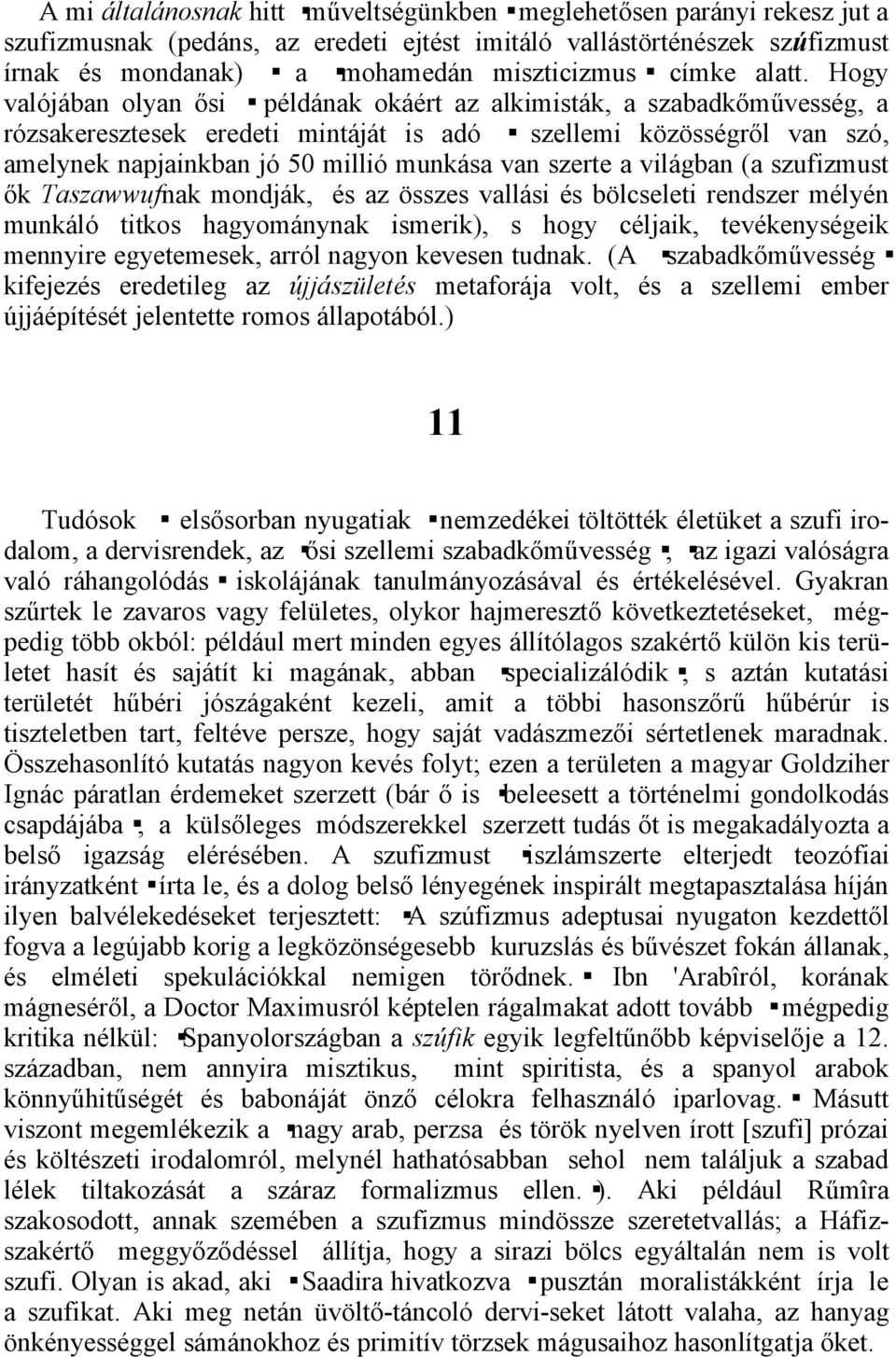 Hogy valójában olyan ősi példának okáért az alkimisták, a szabadkőművesség, a rózsakeresztesek eredeti mintáját is adó szellemi közösségről van szó, amelynek napjainkban jó 50 millió munkása van