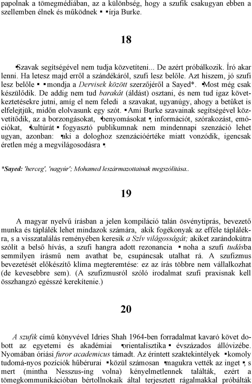 De addig nem tud barakát (áldást) osztani, és nem tud igaz következtetésekre jutni, amíg el nem feledi a szavakat, ugyanúgy, ahogy a betűket is elfelejtjük, midőn elolvasunk egy szót.