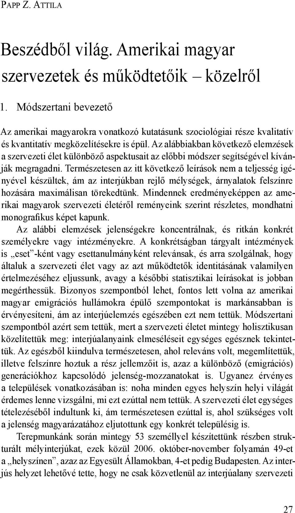 Az alábbiakban következő elemzések a szervezeti élet különböző aspektusait az előbbi módszer segítségével kívánják megragadni.