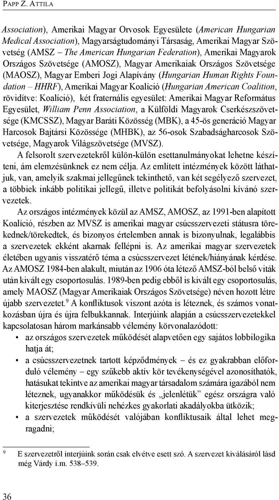 American Coalition, rövidítve: Koalíció), két fraternális egyesület: Amerikai Magyar Református Egyesület, William Penn Association, a Külföldi Magyarok Cserkészszövetsége (KMCSSZ), Magyar Baráti