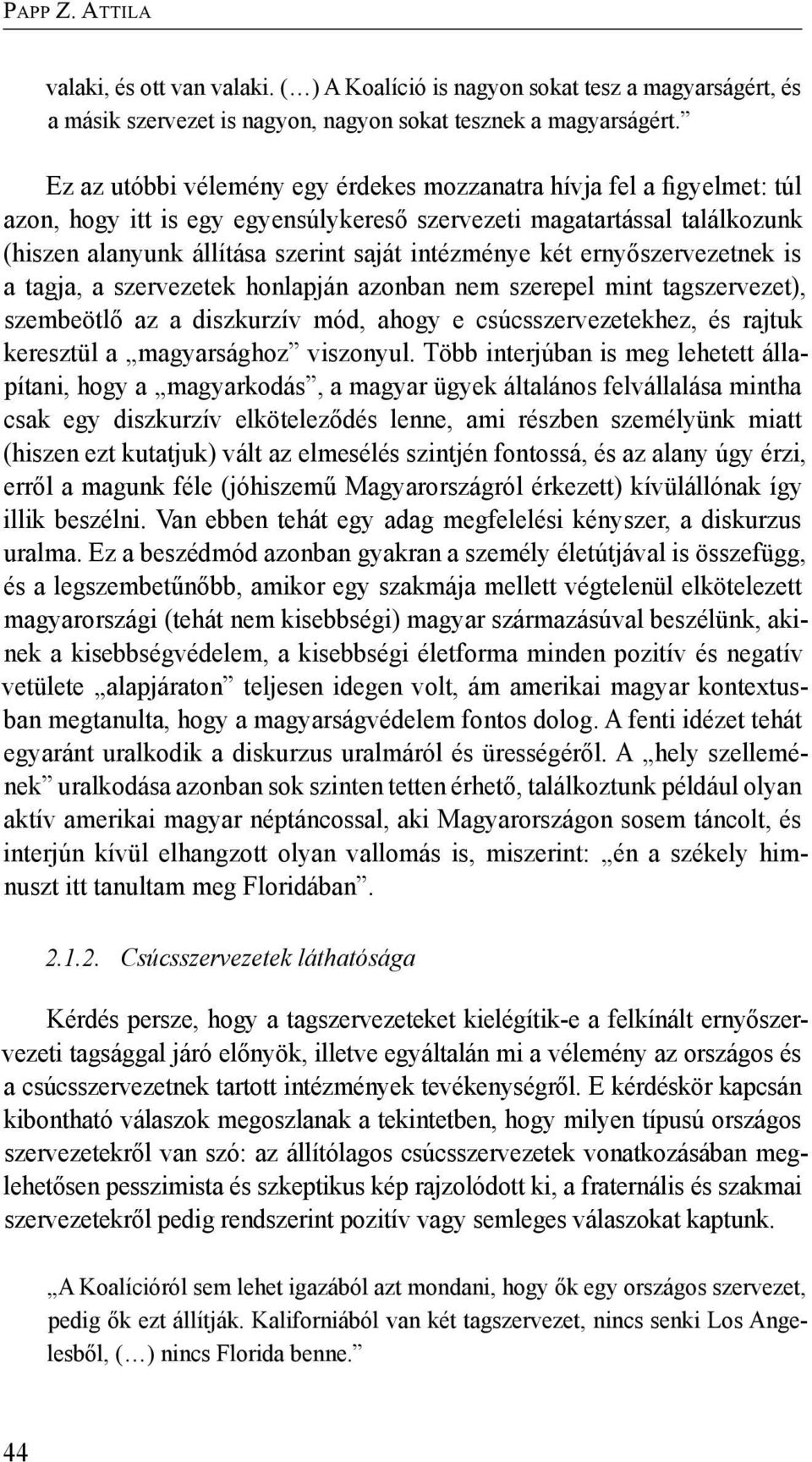 két ernyőszervezetnek is a tagja, a szervezetek honlapján azonban nem szerepel mint tagszervezet), szembeötlő az a diszkurzív mód, ahogy e csúcsszervezetekhez, és rajtuk keresztül a magyarsághoz