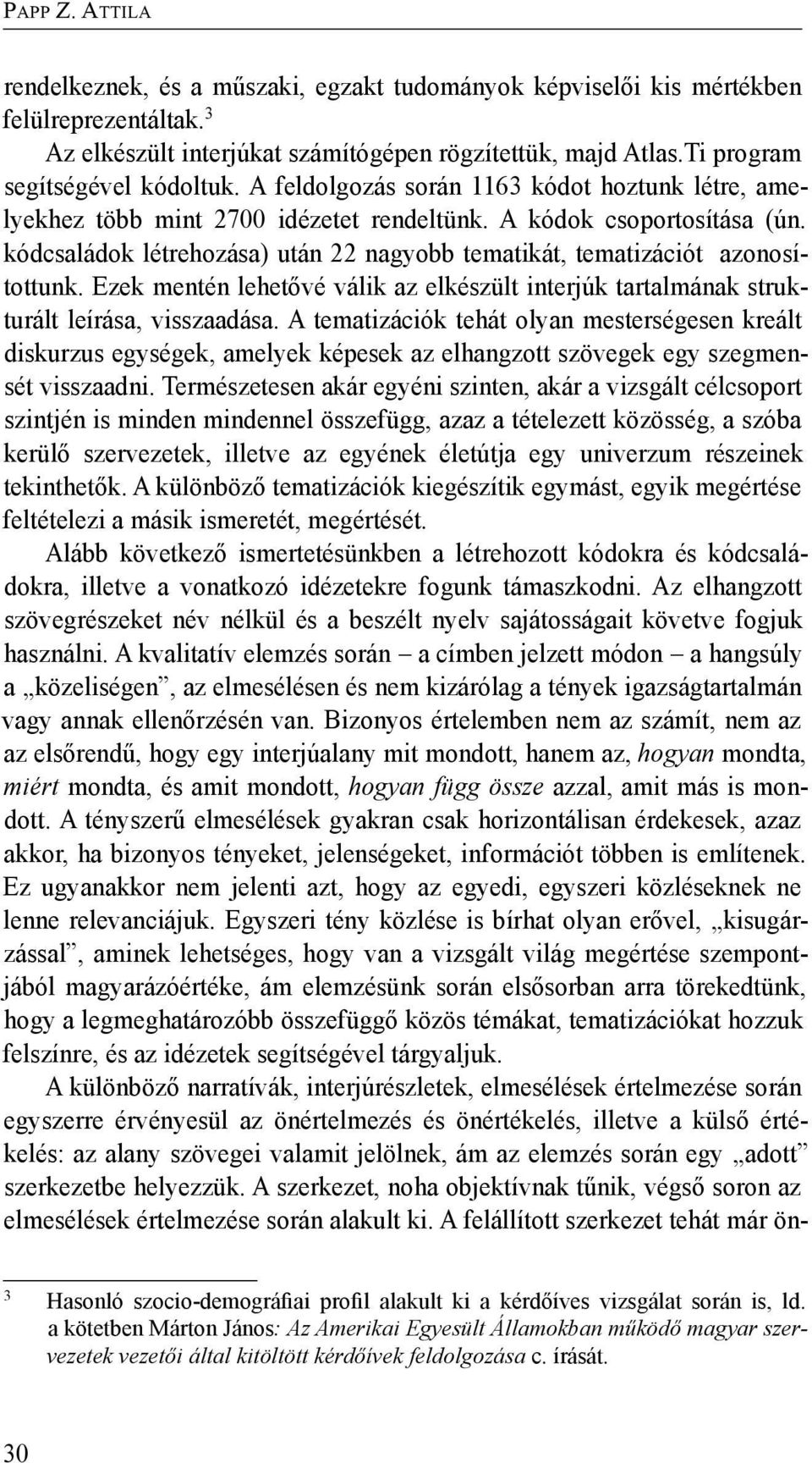 kódcsaládok létrehozása) után 22 nagyobb tematikát, tematizációt azonosítottunk. Ezek mentén lehetővé válik az elkészült interjúk tartalmának strukturált leírása, visszaadása.