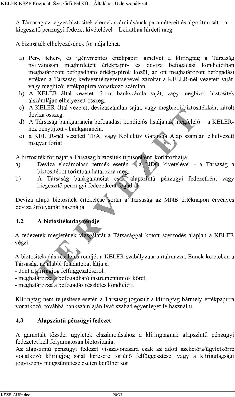 meghatározott befogadható értékpapírok közül, az ott meghatározott befogadási értéken a Társaság kedvezményezettségével zároltat a KELER-nél vezetett saját, vagy megbízói értékpapírra vonatkozó