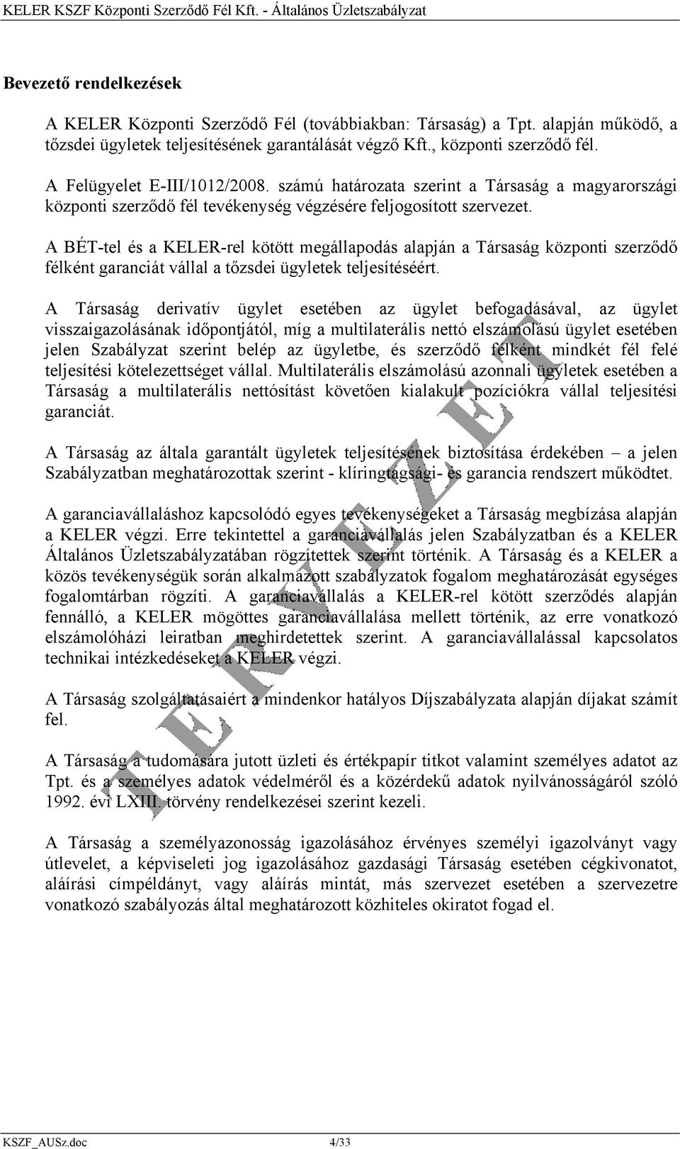 A BÉT-tel és a KELER-rel kötött megállapodás alapján a Társaság központi szerződő félként garanciát vállal a tőzsdei ügyletek teljesítéséért.