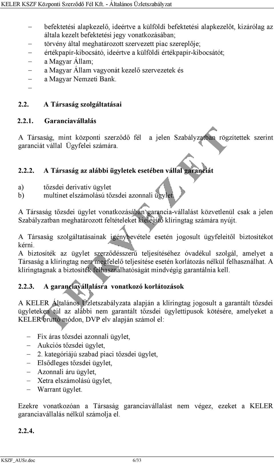 Garanciavállalás A Társaság, mint központi szerződő fél a jelen Szabályzatban rögzítettek szerint garanciát vállal Ügyfelei számára. 2.