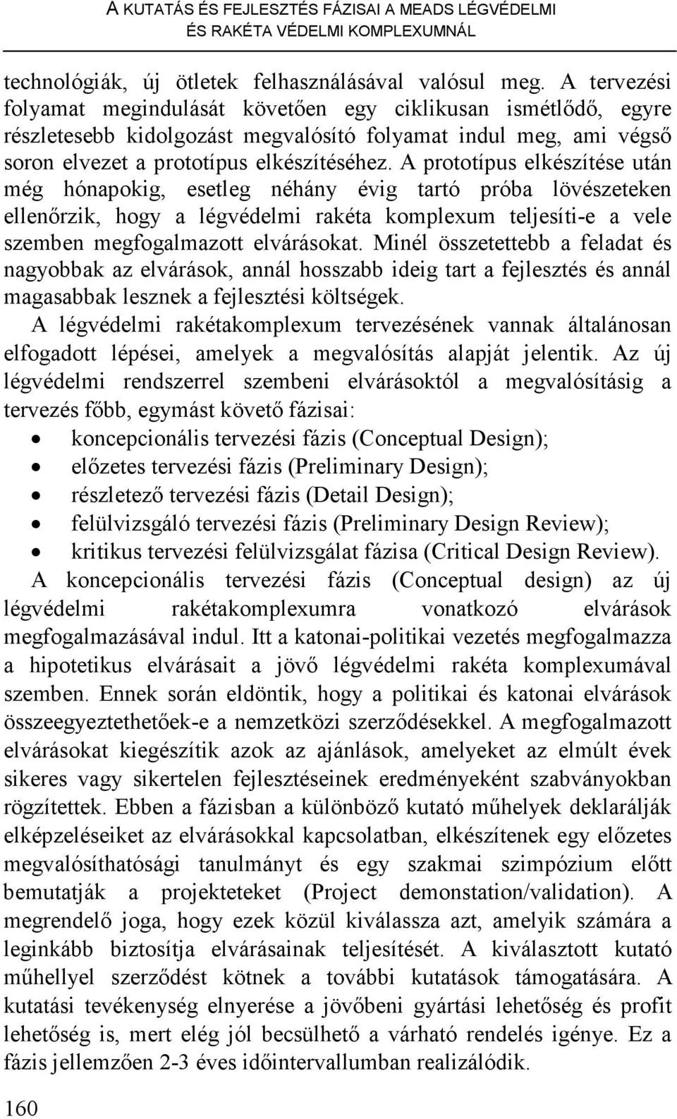 A prototípus elkészítése után még hónapokig, esetleg néhány évig tartó próba lövészeteken ellenırzik, hogy a légvédelmi rakéta komplexum teljesíti-e a vele szemben megfogalmazott elvárásokat.