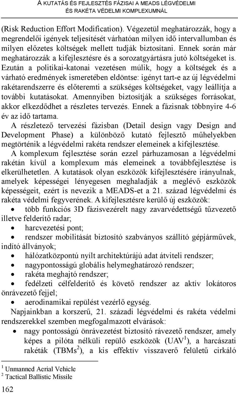 Ennek során már meghatározzák a kifejlesztésre és a sorozatgyártásra jutó költségeket is.