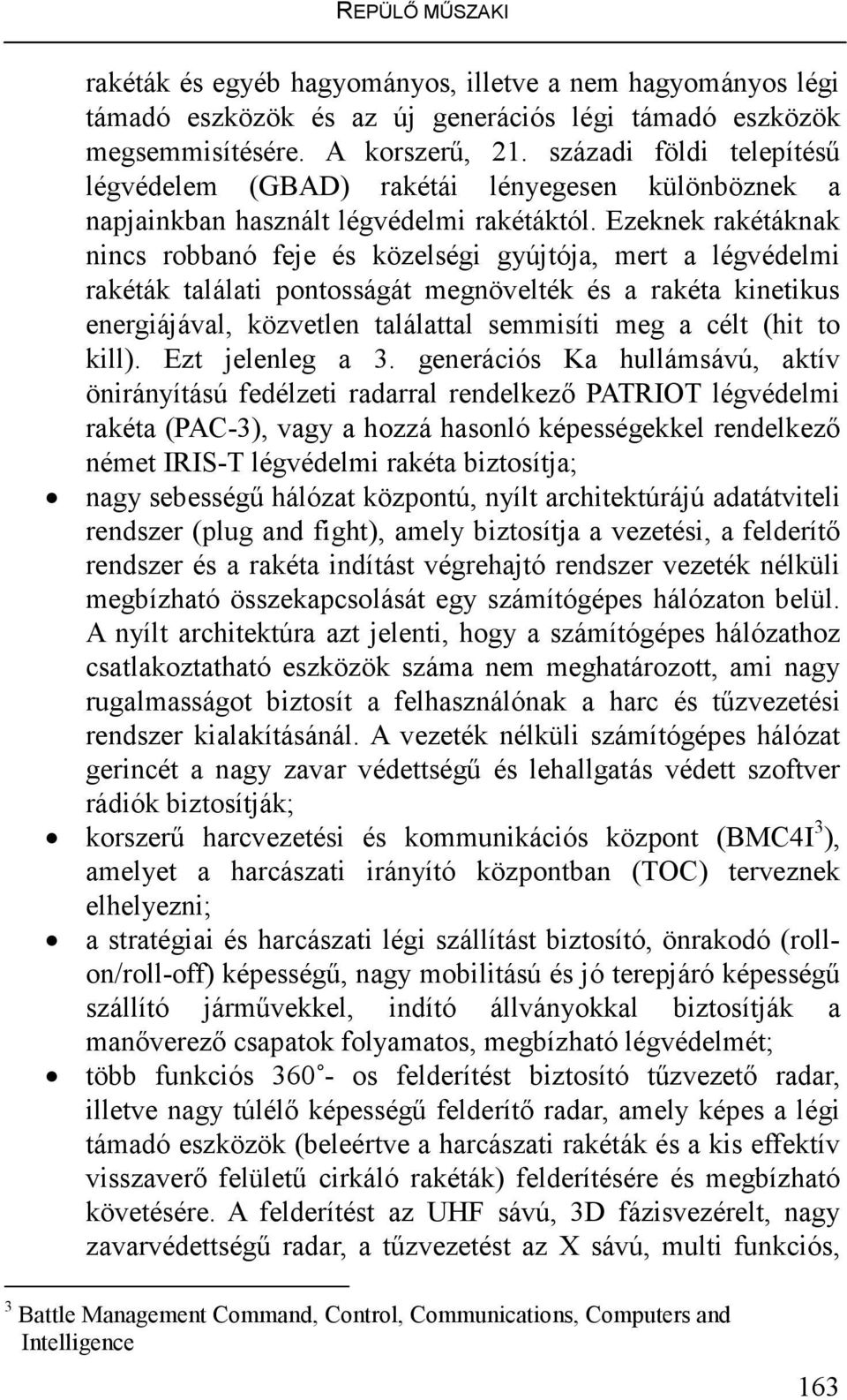 Ezeknek rakétáknak nincs robbanó feje és közelségi gyújtója, mert a légvédelmi rakéták találati pontosságát megnövelték és a rakéta kinetikus energiájával, közvetlen találattal semmisíti meg a célt