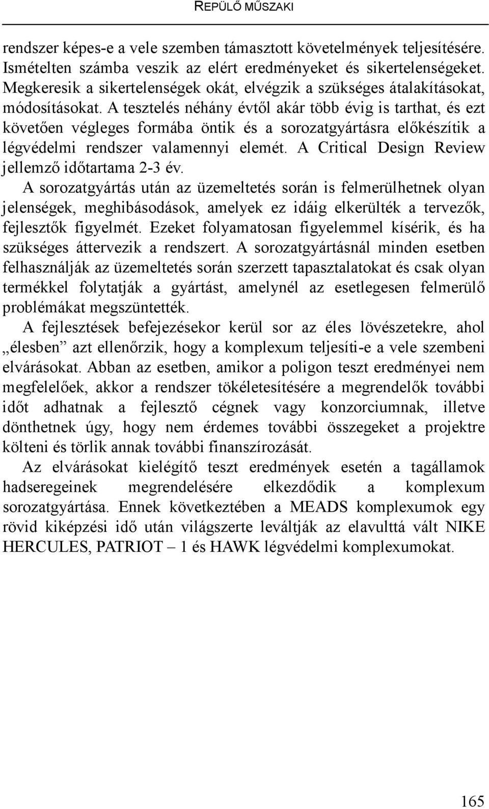 A tesztelés néhány évtıl akár több évig is tarthat, és ezt követıen végleges formába öntik és a sorozatgyártásra elıkészítik a légvédelmi rendszer valamennyi elemét.