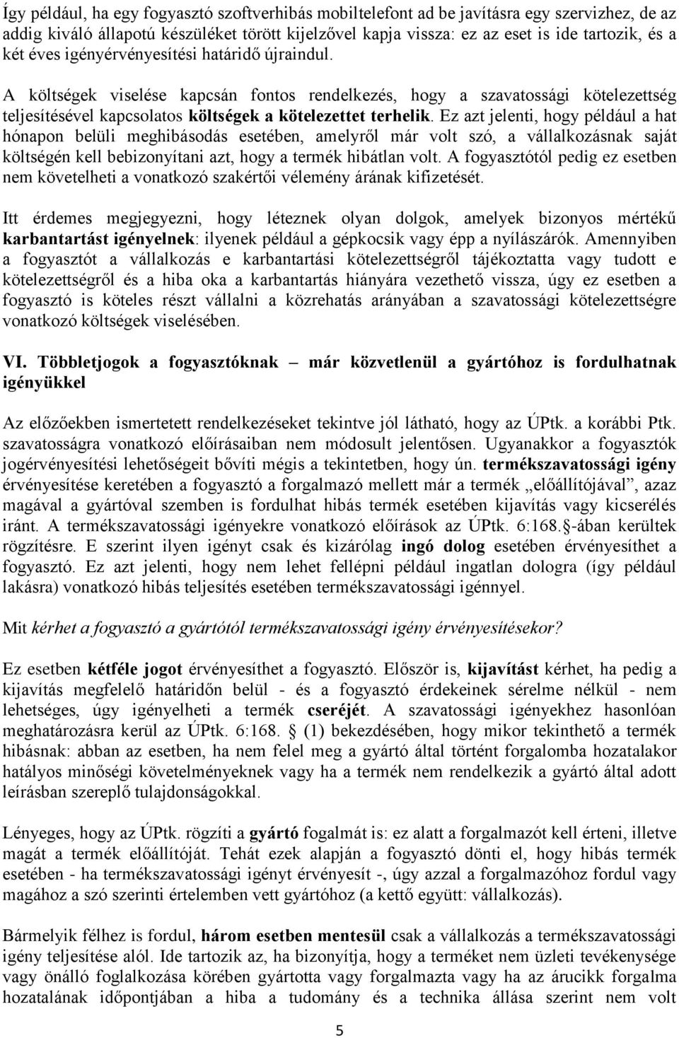 Ez azt jelenti, hogy például a hat hónapon belüli meghibásodás esetében, amelyről már volt szó, a vállalkozásnak saját költségén kell bebizonyítani azt, hogy a termék hibátlan volt.