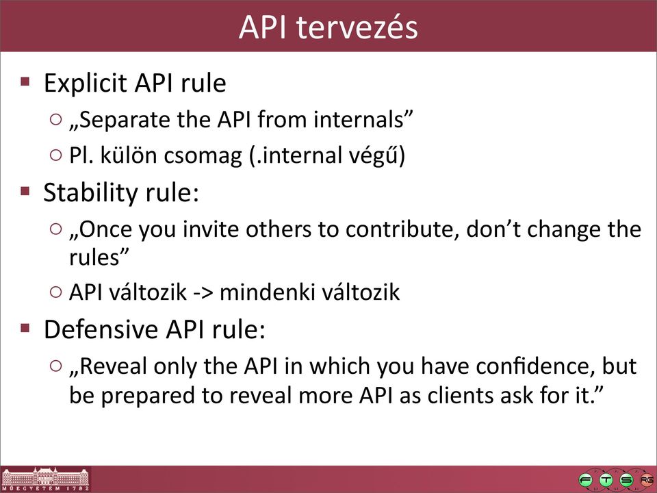 the rules o API változik - > mindenki változik Defensive API rule: o Reveal only the