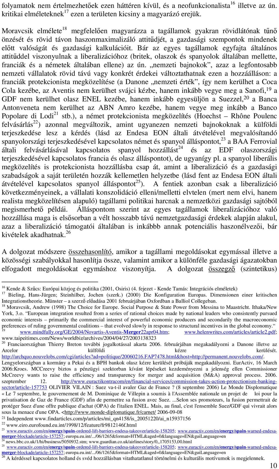 kalkulációit. Bár az egyes tagállamok egyfajta általános attitűddel viszonyulnak a liberalizációhoz (britek, olaszok és spanyolok általában mellette, franciák és a németek általában ellene) az ún.