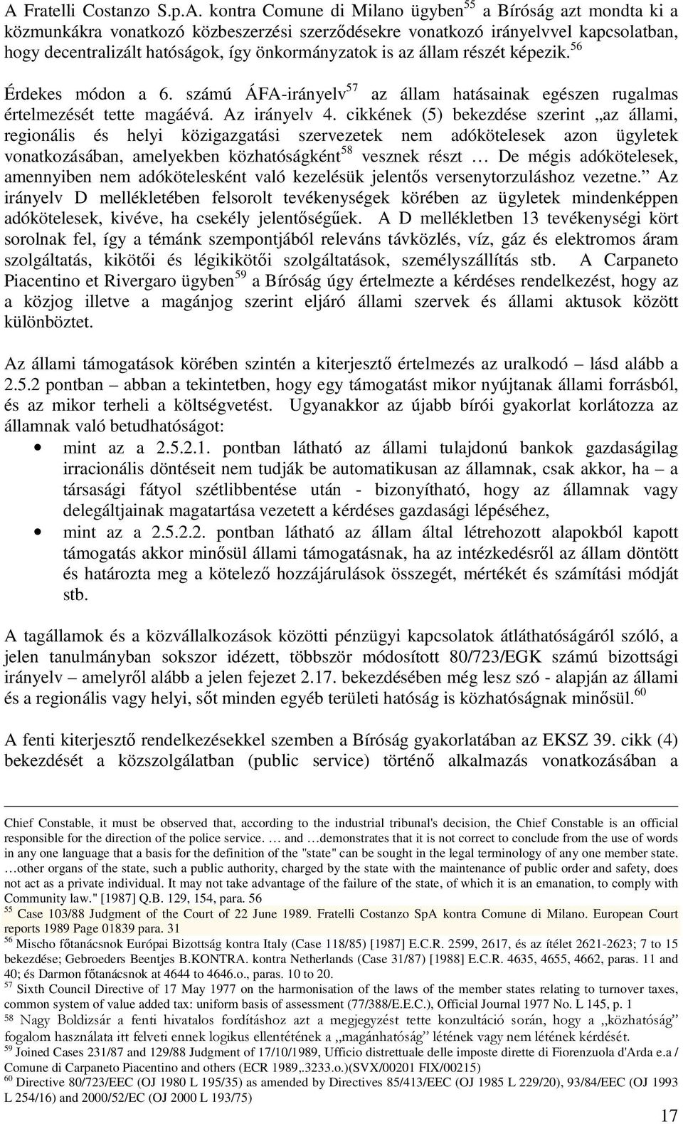 cikkének (5) bekezdése szerint az állami, regionális és helyi közigazgatási szervezetek nem adókötelesek azon ügyletek vonatkozásában, amelyekben közhatóságként 58 vesznek részt De mégis