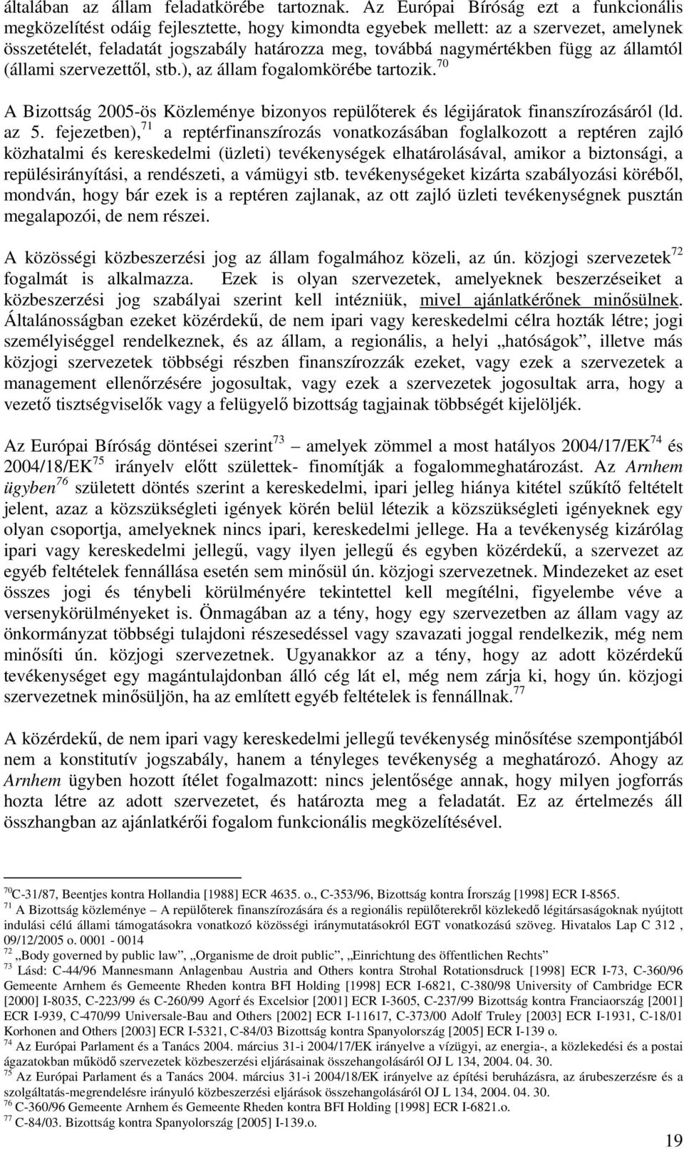 függ az államtól (állami szervezettől, stb.), az állam fogalomkörébe tartozik. 70 A Bizottság 2005-ös Közleménye bizonyos repülőterek és légijáratok finanszírozásáról (ld. az 5.