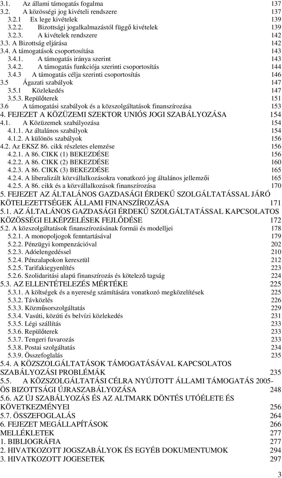 5 Ágazati szabályok 147 3.5.1 Közlekedés 147 3.5.3. Repülőterek 151 3.6 A támogatási szabályok és a közszolgáltatások finanszírozása 153 4. FEJEZET A KÖZÜZEMI SZEKTOR UNIÓS JOGI SZABÁLYOZÁSA 154 4.1. A Közüzemek szabályozása 154 4.