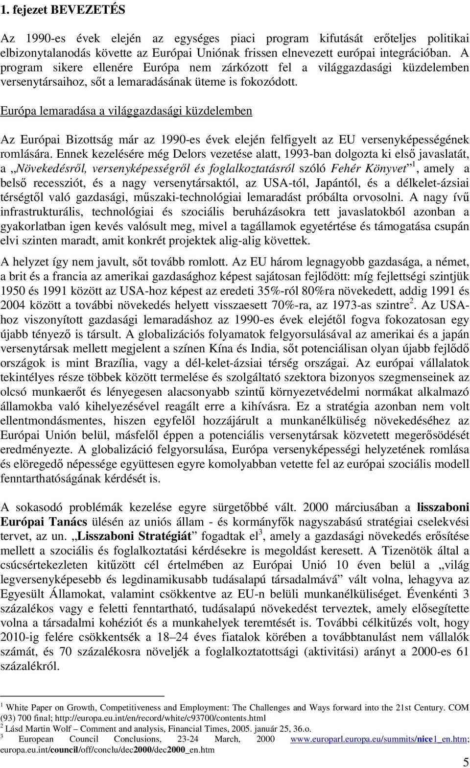 Európa lemaradása a világgazdasági küzdelemben Az Európai Bizottság már az 1990-es évek elején felfigyelt az EU versenyképességének romlására.