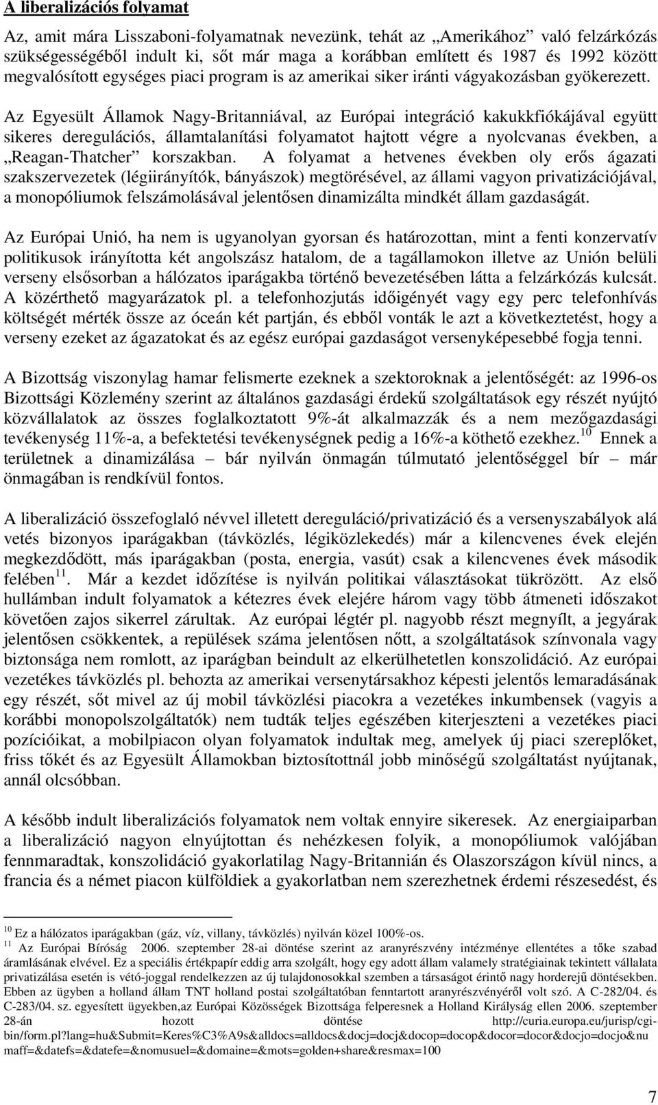 Az Egyesült Államok Nagy-Britanniával, az Európai integráció kakukkfiókájával együtt sikeres deregulációs, államtalanítási folyamatot hajtott végre a nyolcvanas években, a Reagan-Thatcher korszakban.