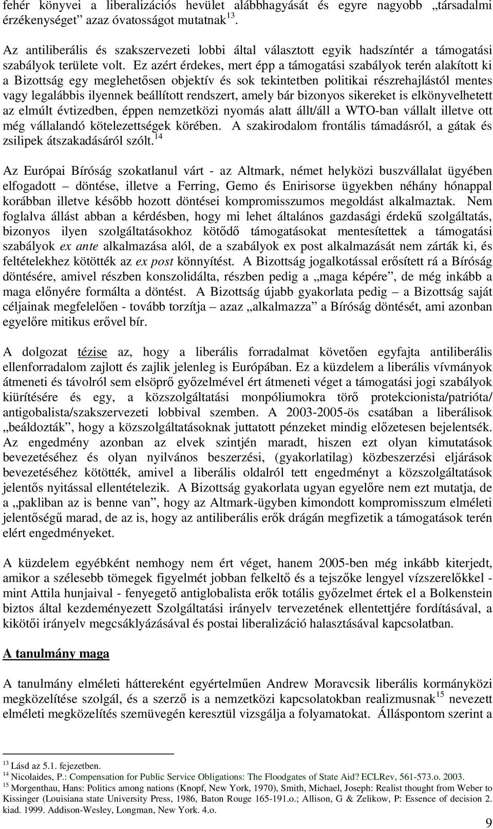 Ez azért érdekes, mert épp a támogatási szabályok terén alakított ki a Bizottság egy meglehetősen objektív és sok tekintetben politikai részrehajlástól mentes vagy legalábbis ilyennek beállított