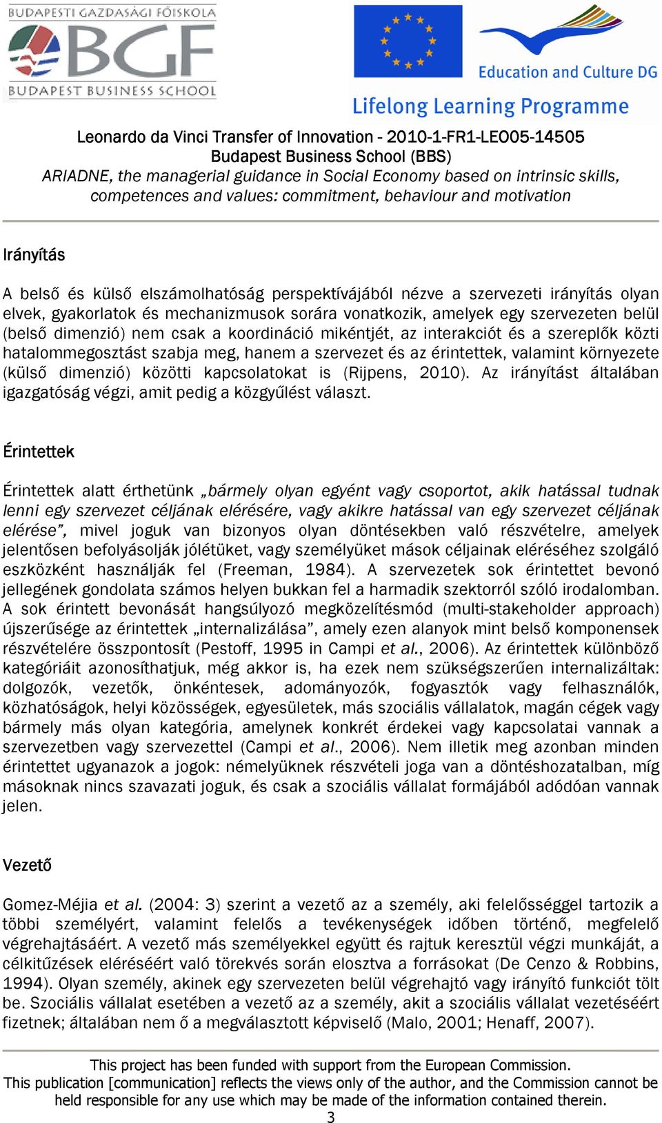 (Rijpens, 2010). Az irányítást általában igazgatóság végzi, amit pedig a közgyűlést választ.