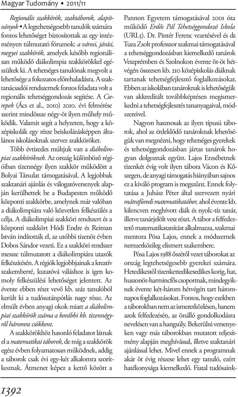 A szaktanácsadói rendszernek fontos feladata volt a regionális tehetséggondozás segítése. A Cserepek (Ács et al., 2010) 2010. évi felmérése szerint mindössze négy-öt ilyen műhely működik.