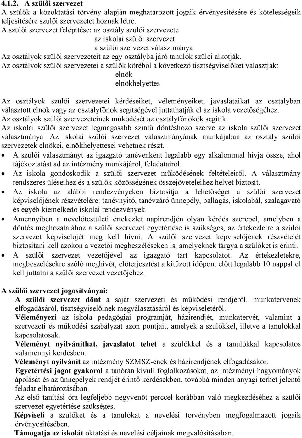 Az osztályok szülői szervezetei a szülők köréből a következő tisztségviselőket választják: elnök elnökhelyettes Az osztályok szülői szervezetei kérdéseiket, véleményeiket, javaslataikat az osztályban