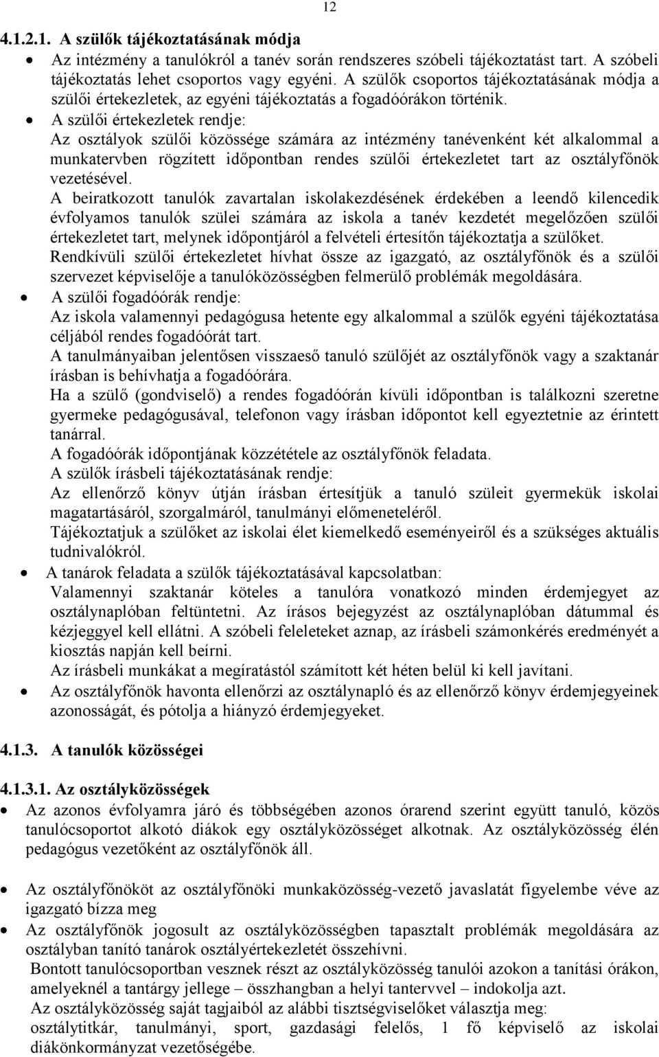 A szülői értekezletek rendje: Az osztályok szülői közössége számára az intézmény tanévenként két alkalommal a munkatervben rögzített időpontban rendes szülői értekezletet tart az osztályfőnök