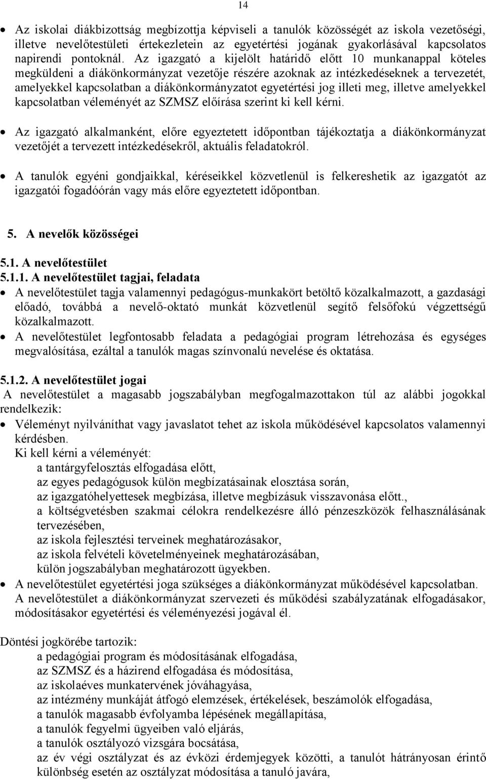 egyetértési jog illeti meg, illetve amelyekkel kapcsolatban véleményét az SZMSZ előírása szerint ki kell kérni.