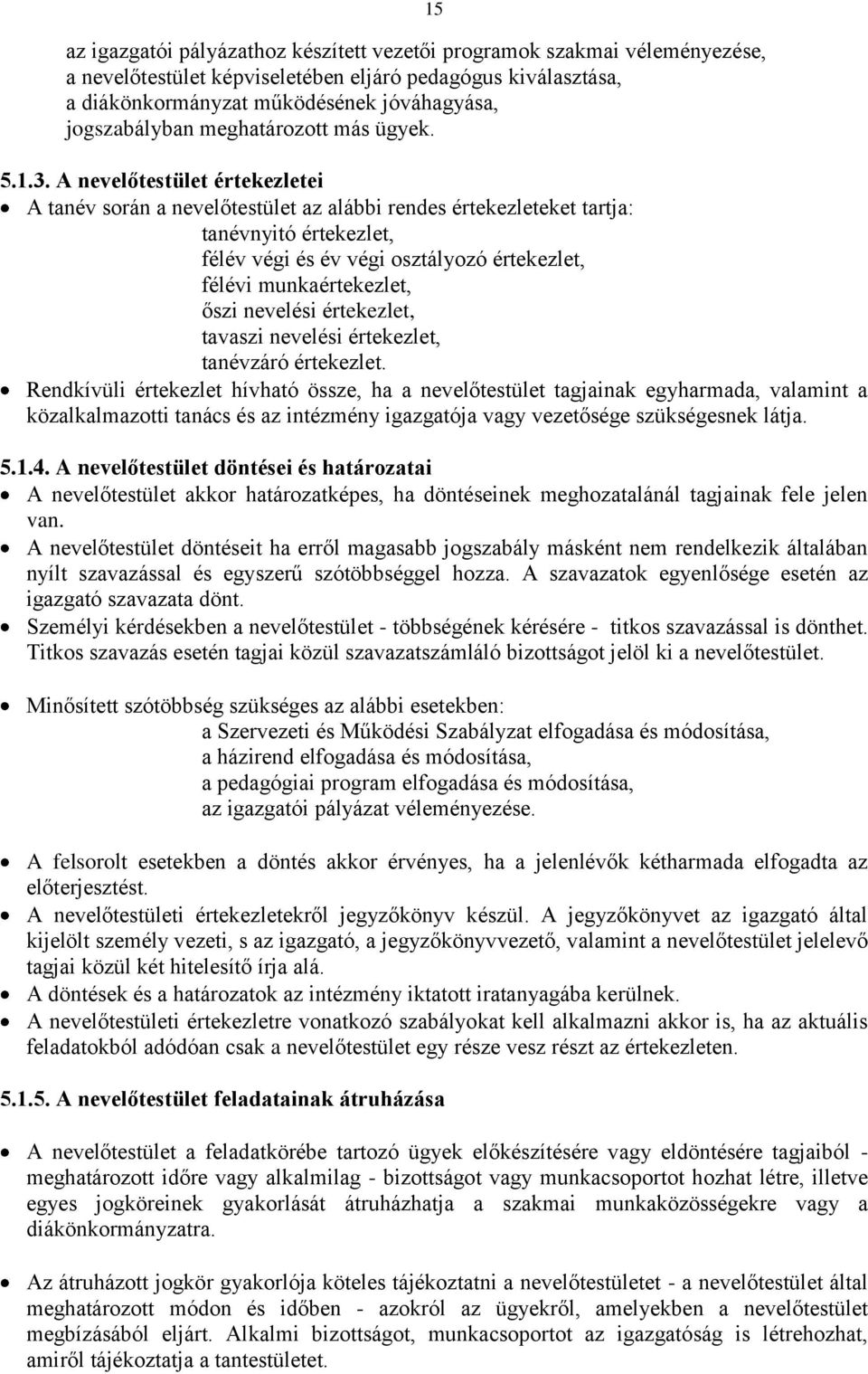 A nevelőtestület értekezletei A tanév során a nevelőtestület az alábbi rendes értekezleteket tartja: tanévnyitó értekezlet, félév végi és év végi osztályozó értekezlet, félévi munkaértekezlet, őszi