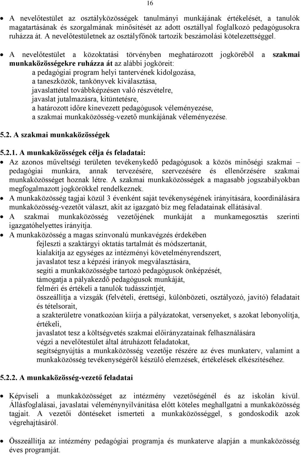 A nevelőtestület a közoktatási törvényben meghatározott jogköréből a szakmai munkaközösségekre ruházza át az alábbi jogköreit: a pedagógiai program helyi tantervének kidolgozása, a taneszközök,