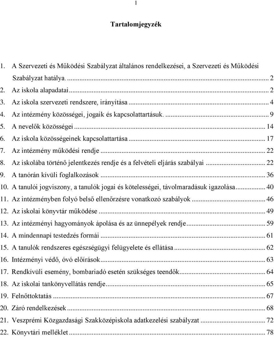 Az intézmény működési rendje... 22 8. Az iskolába történő jelentkezés rendje és a felvételi eljárás szabályai... 22 9. A tanórán kívüli foglalkozások... 36 10.