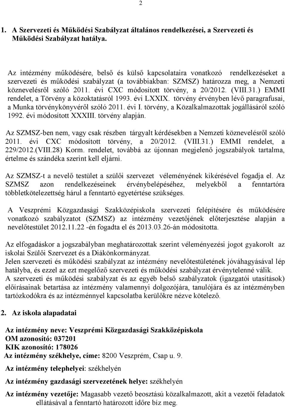 évi CXC módosított törvény, a 20/2012. (VIII.31.) EMMI rendelet, a Törvény a közoktatásról 1993. évi LXXIX. törvény érvényben lévő paragrafusai, a Munka törvénykönyvéről szóló 2011. évi I.