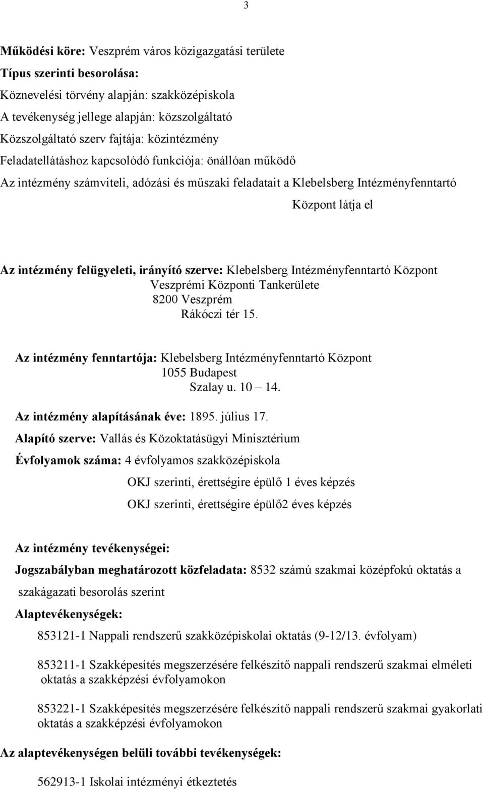 felügyeleti, irányító szerve: Klebelsberg Intézményfenntartó Központ Veszprémi Központi Tankerülete 8200 Veszprém Rákóczi tér 15.