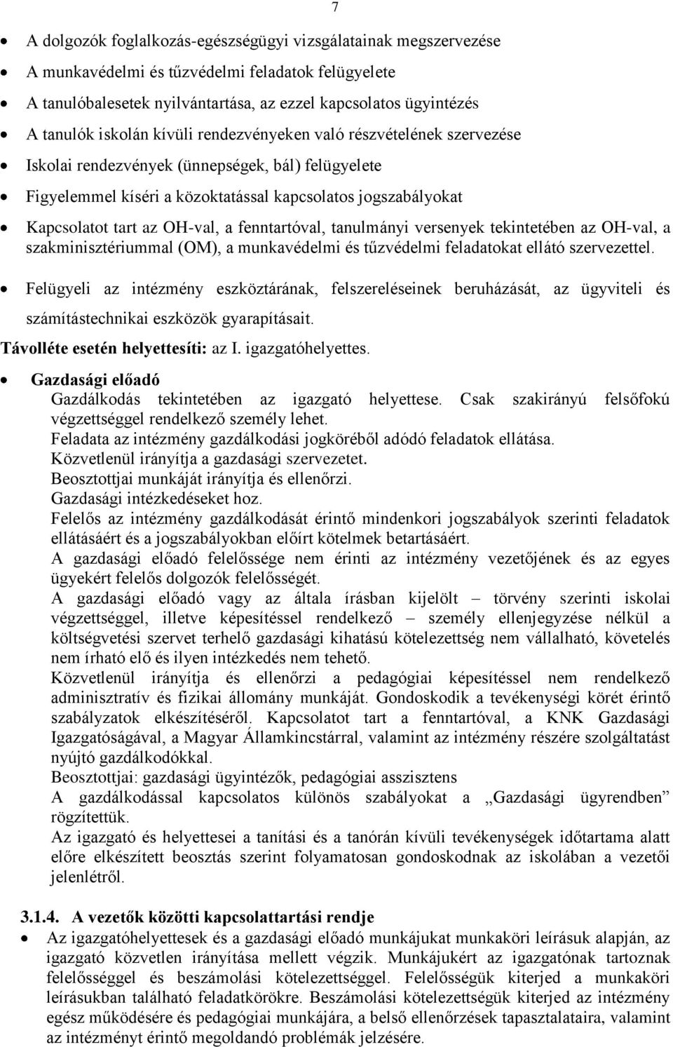 fenntartóval, tanulmányi versenyek tekintetében az OH-val, a szakminisztériummal (OM), a munkavédelmi és tűzvédelmi feladatokat ellátó szervezettel.