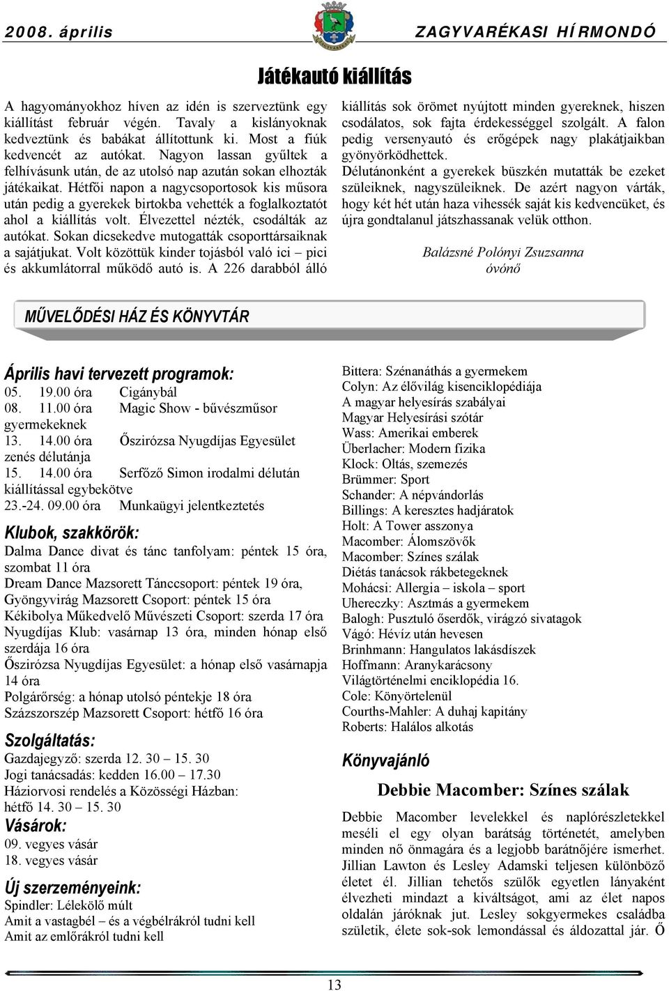 Hétfői napon a nagycsoportosok kis műsora után pedig a gyerekek birtokba vehették a foglalkoztatót ahol a kiállítás volt. Élvezettel nézték, csodálták az autókat.