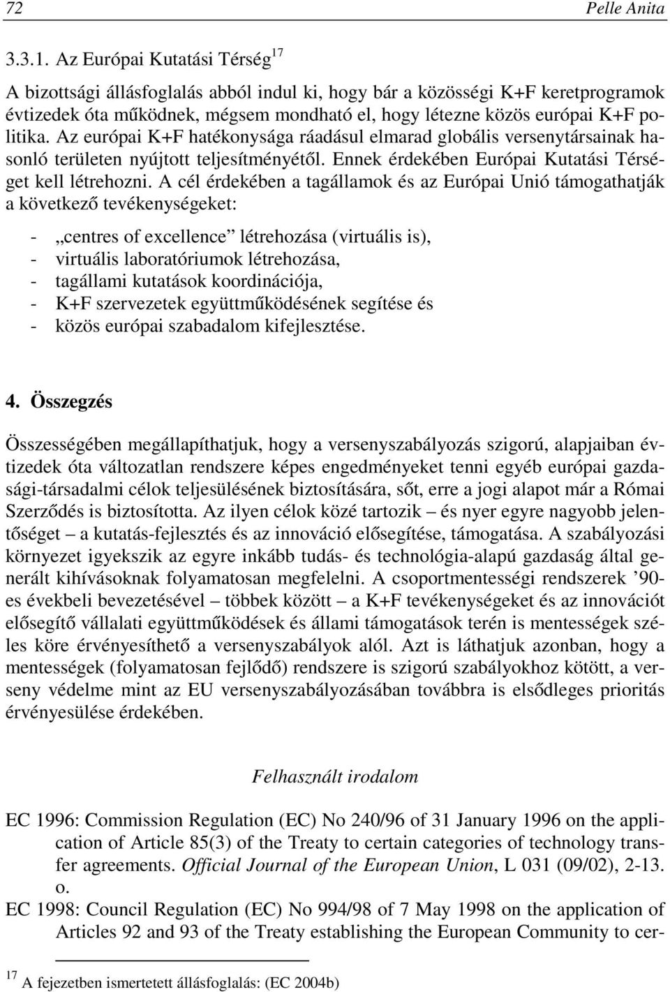 Az európai K+F hatékonysága ráadásul elmarad globális versenytársainak hasonló területen nyújtott teljesítményétől. Ennek érdekében Európai Kutatási Térséget kell létrehozni.