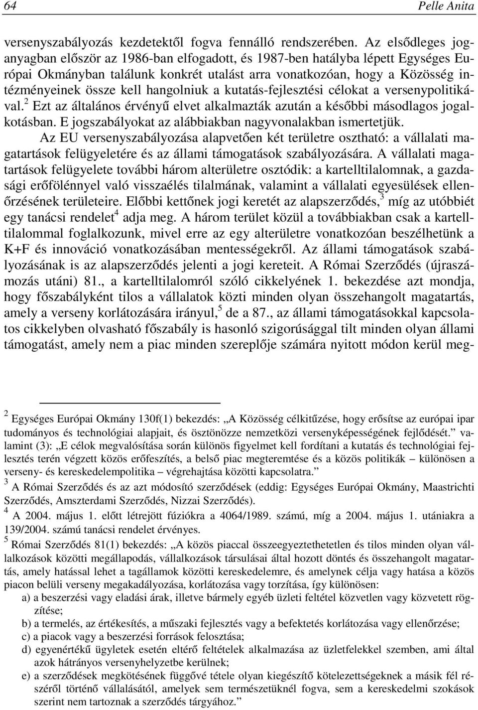 hangolniuk a kutatás-fejlesztési célokat a versenypolitikával. 2 Ezt az általános érvényű elvet alkalmazták azután a későbbi másodlagos jogalkotásban.