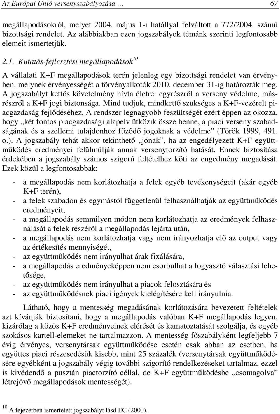 Kutatás-fejlesztési megállapodások 10 A vállalati K+F megállapodások terén jelenleg egy bizottsági rendelet van érvényben, melynek érvényességét a törvényalkotók 2010. december 31-ig határozták meg.