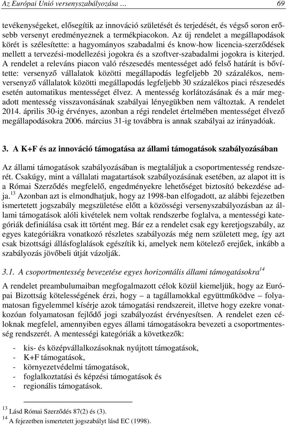 A rendelet a releváns piacon való részesedés mentességet adó felső határát is bővítette: versenyző vállalatok közötti megállapodás legfeljebb 20 százalékos, nemversenyző vállalatok közötti