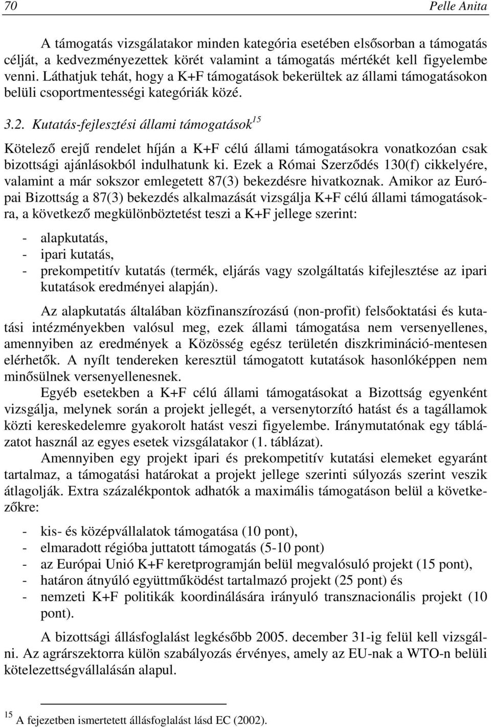 Kutatás-fejlesztési állami támogatások 15 Kötelező erejű rendelet híján a K+F célú állami támogatásokra vonatkozóan csak bizottsági ajánlásokból indulhatunk ki.