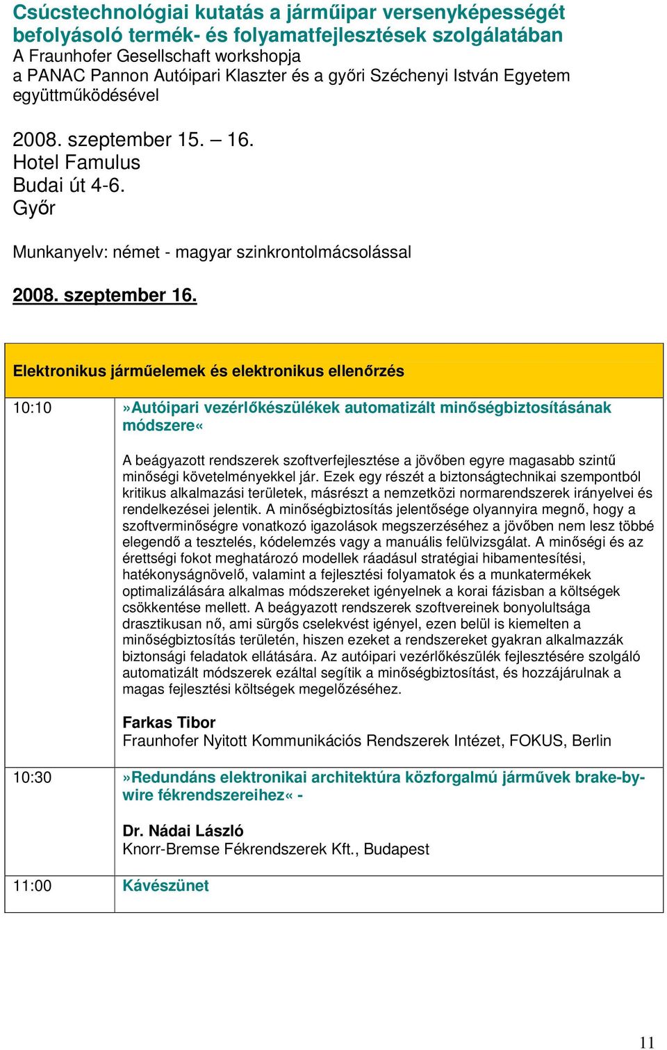 szintű minőségi követelményekkel jár. Ezek egy részét a biztonságtechnikai szempontból kritikus alkalmazási területek, másrészt a nemzetközi normarendszerek irányelvei és rendelkezései jelentik.