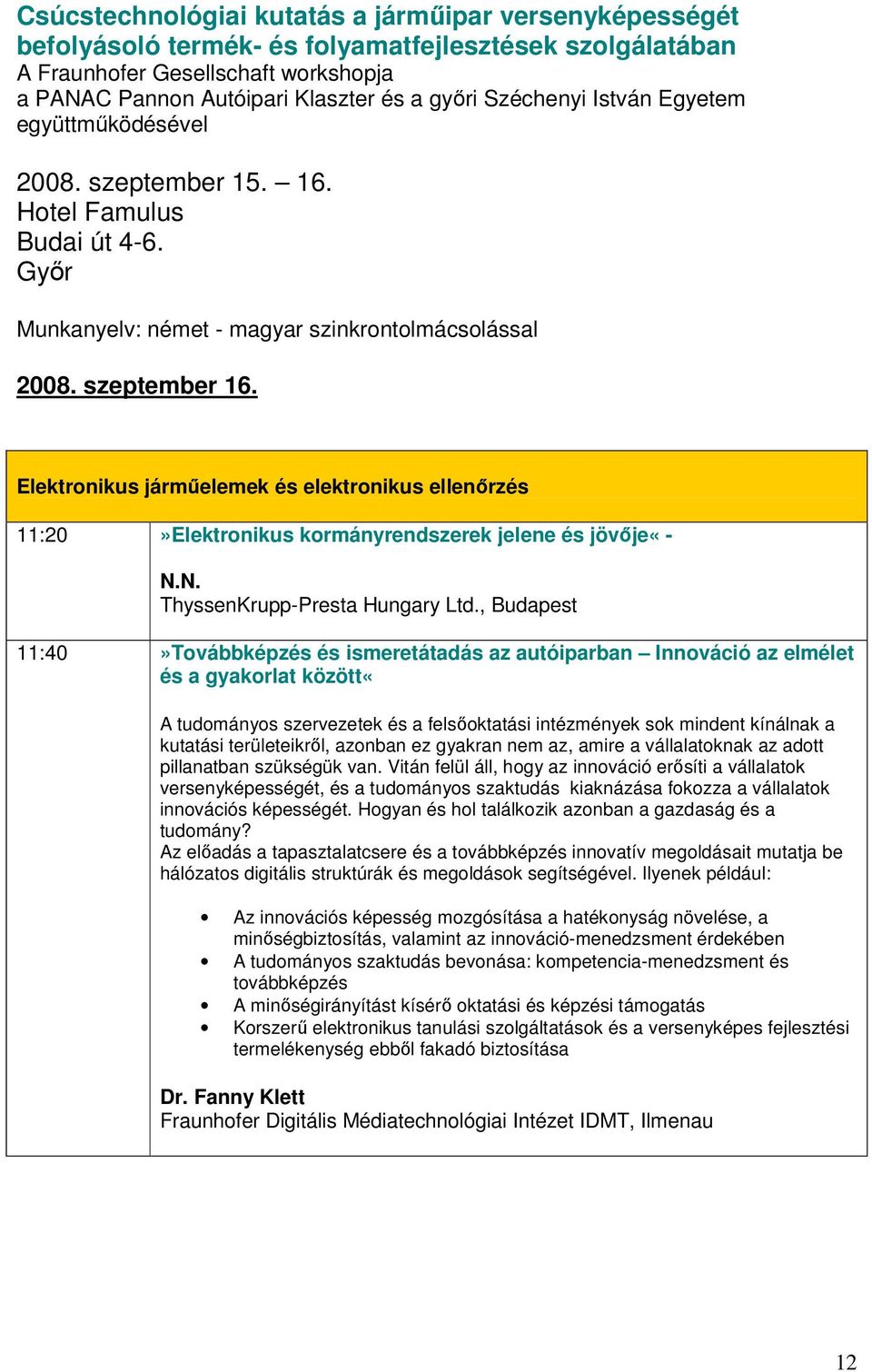 területeikről, azonban ez gyakran nem az, amire a vállalatoknak az adott pillanatban szükségük van.