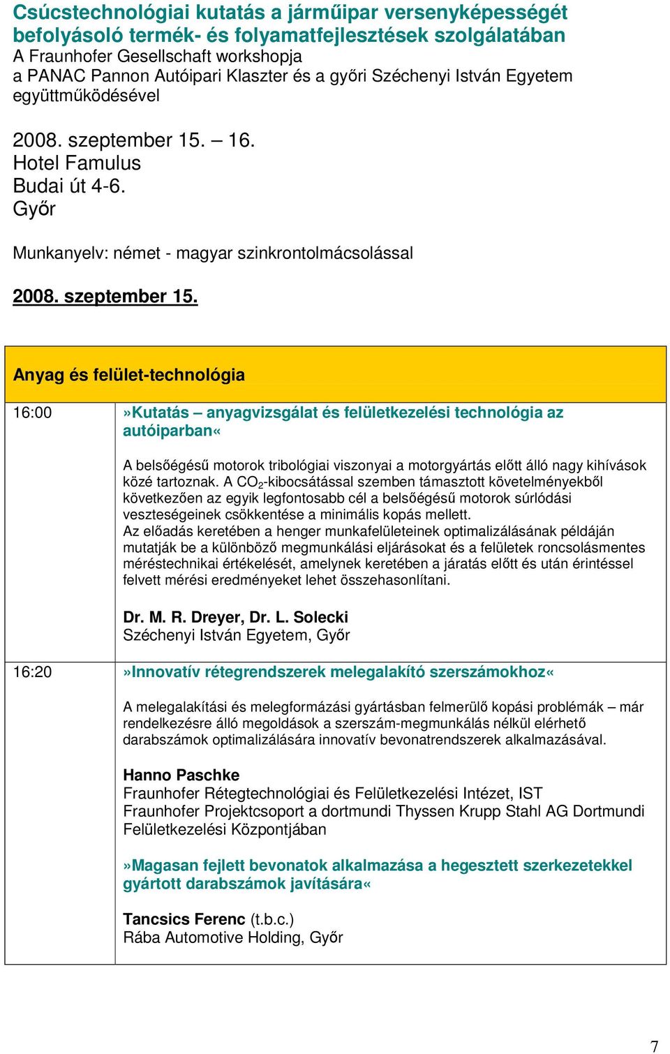 Az előadás keretében a henger munkafelületeinek optimalizálásának példáján mutatják be a különböző megmunkálási eljárásokat és a felületek roncsolásmentes méréstechnikai értékelését, amelynek