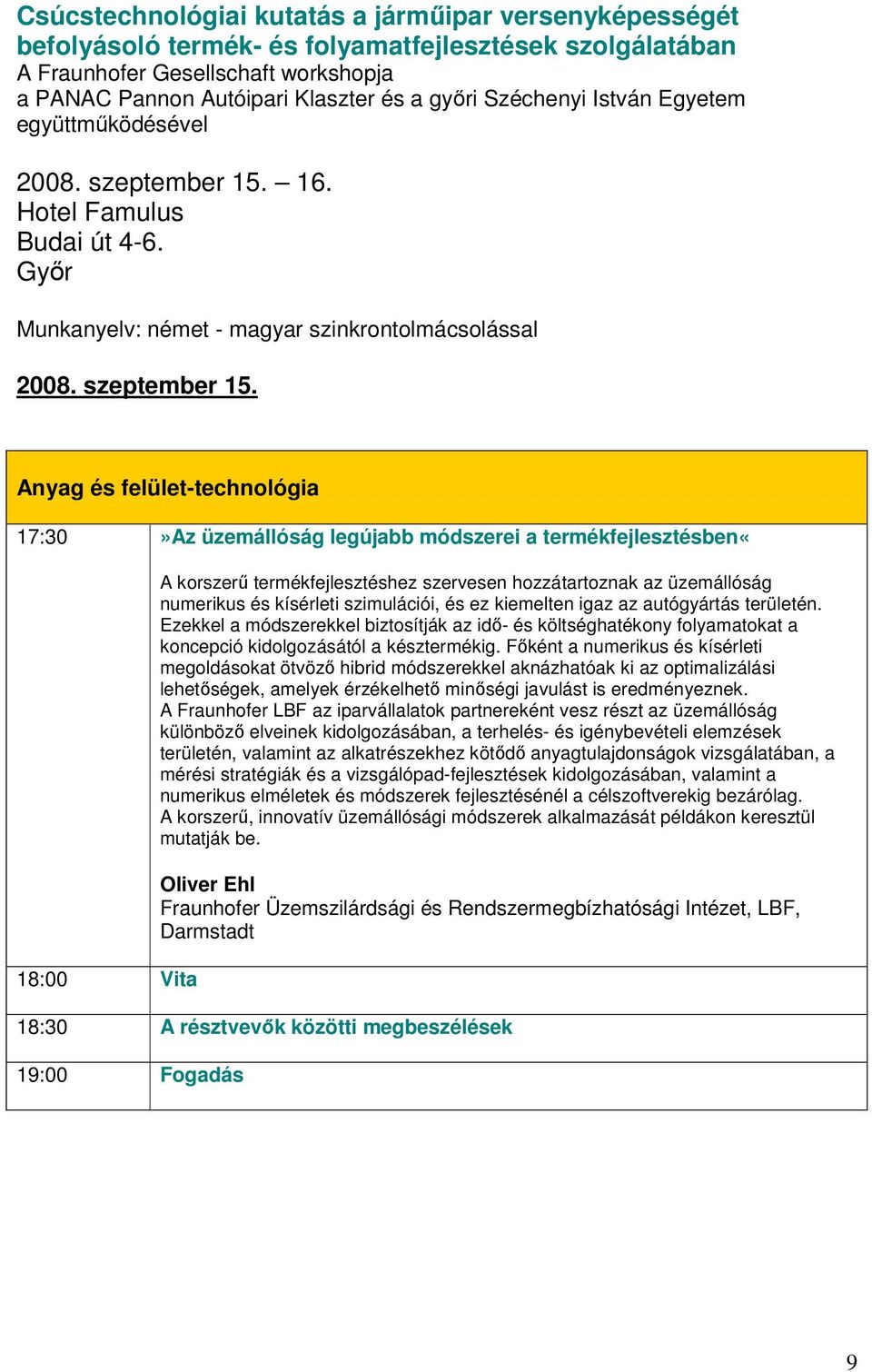 Főként a numerikus és kísérleti megoldásokat ötvöző hibrid módszerekkel aknázhatóak ki az optimalizálási lehetőségek, amelyek érzékelhető minőségi javulást is eredményeznek.